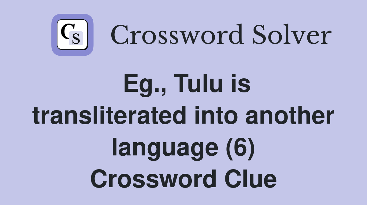 Eg., Tulu is transliterated into another language (6) Crossword Clue